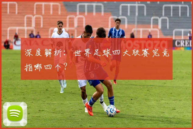 深度解析:世界足球四大联赛究竟指哪四个?