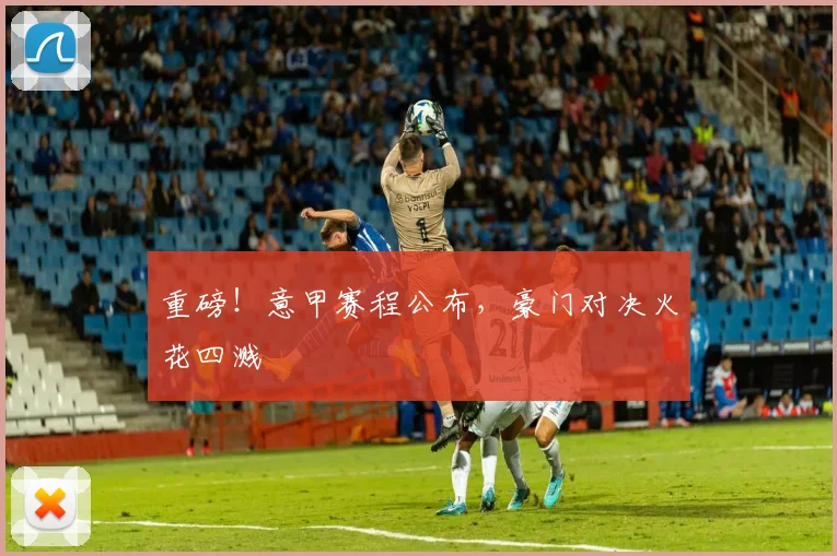 重磅！意甲赛程公布，豪门对决火花四溅
