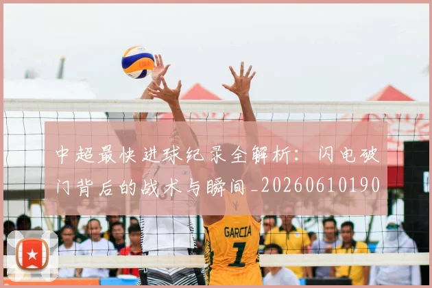 中超最快进球纪录全解析：闪电破门背后的战术与瞬间_20260610190403